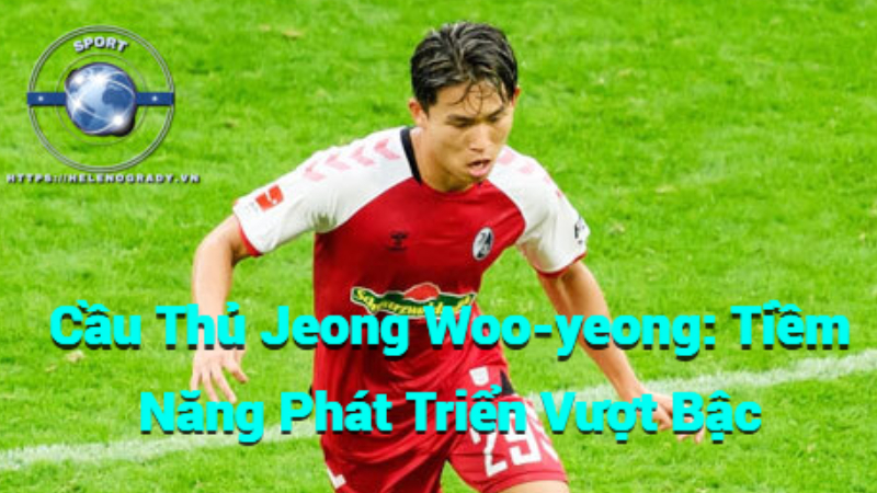 Cầu Thủ Jeong Woo-yeong: Tiềm Năng Phát Triển Vượt Bậc