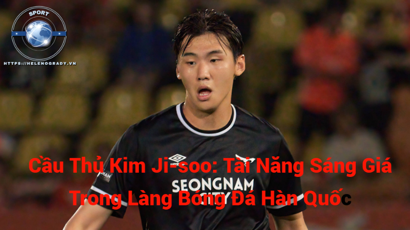 Cầu Thủ Kim Ji-soo: Tài Năng Sáng Giá Trong Làng Bóng Đá Hàn Quốc