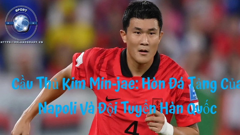 Cầu Thủ Kim Min-jae: Hòn Đá Tảng Của Napoli Và Đội Tuyển Hàn Quốc