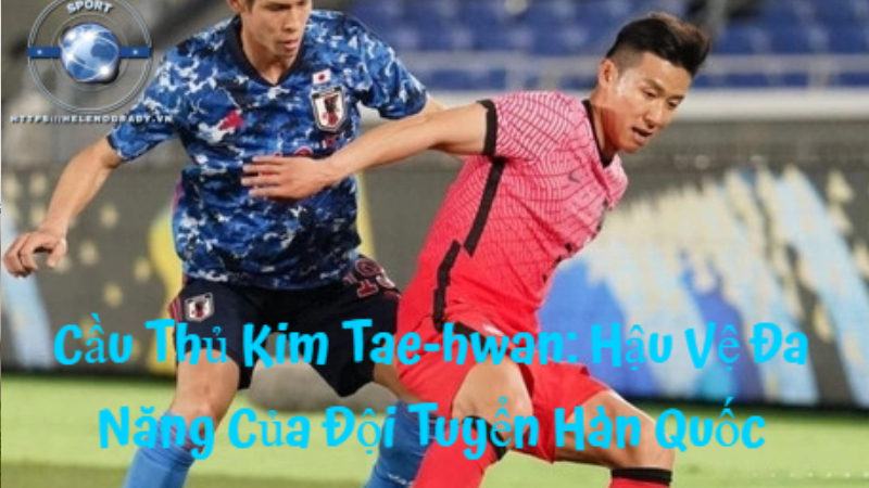 Cầu Thủ Kim Tae-hwan: Hậu Vệ Đa Năng Của Đội Tuyển Hàn Quốc
