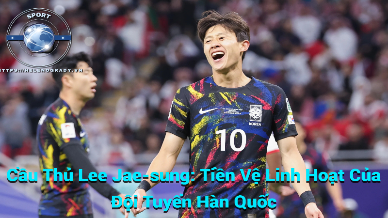 Cầu Thủ Lee Jae-sung: Tiền Vệ Linh Hoạt Của Đội Tuyển Hàn Quốc
