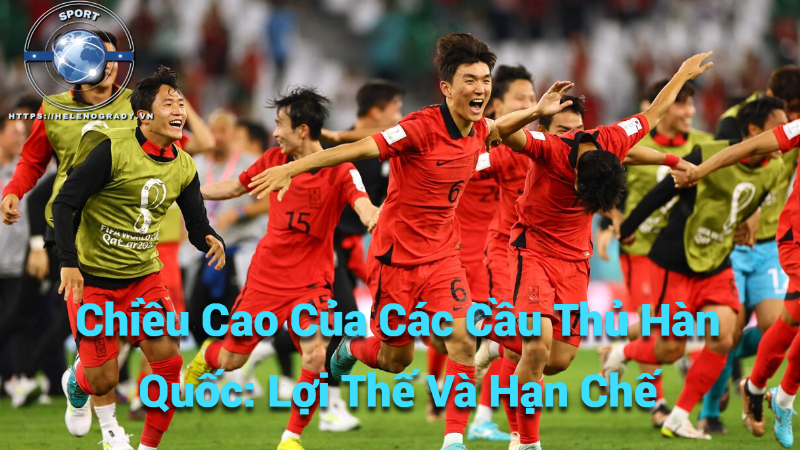 Chiều Cao Của Các Cầu Thủ Hàn Quốc: Lợi Thế Và Hạn Chế