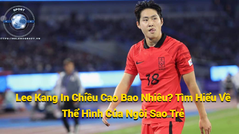 Lee Kang-in Chiều Cao Bao Nhiêu? Tìm Hiểu Về Thể Hình Của Ngôi Sao Trẻ